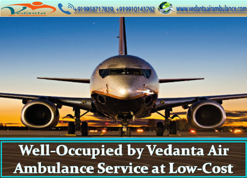 Well-Occupied by Vedanta Air Ambulance Service at Genuine rate